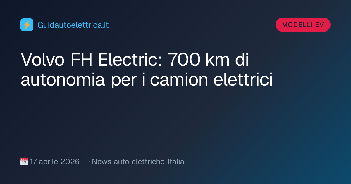 Volvo FH Electric: 700 km di autonomia per i camion elettrici | Modelli ...
